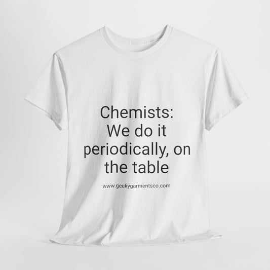 Chemists: We do it periodically, on the table - Unisex Heavy Cotton Tee