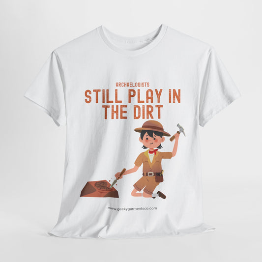 Archaeologists Still Play In The Dirt Tee