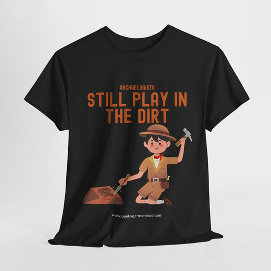 Archaeologists Still Play In The Dirt Tee